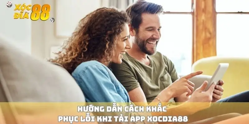 Hướng dẫn cách khắc phục lỗi khi tải app xocdia88